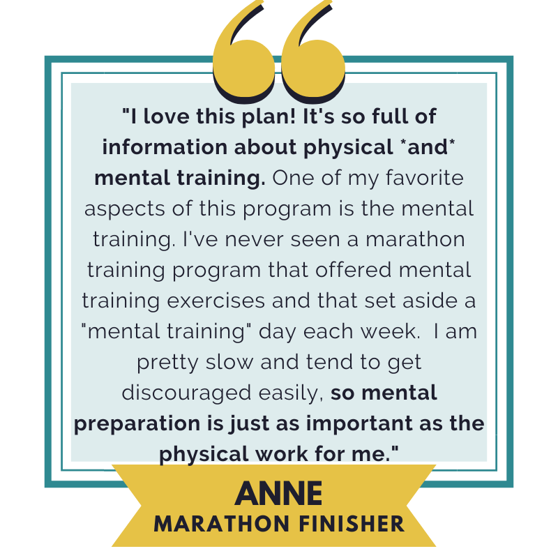 A Testimonial from a runner who used the Run Your First Marathon Training Program and said they loved the plan especially the mindset training for marathoners that is included inside the program. 