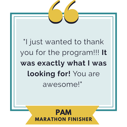 A Testimonial from a runner who used the Run Your First Marathon Training Program and said thank you for the plan it was exactly what she was looking for to help her run her first marathon! 